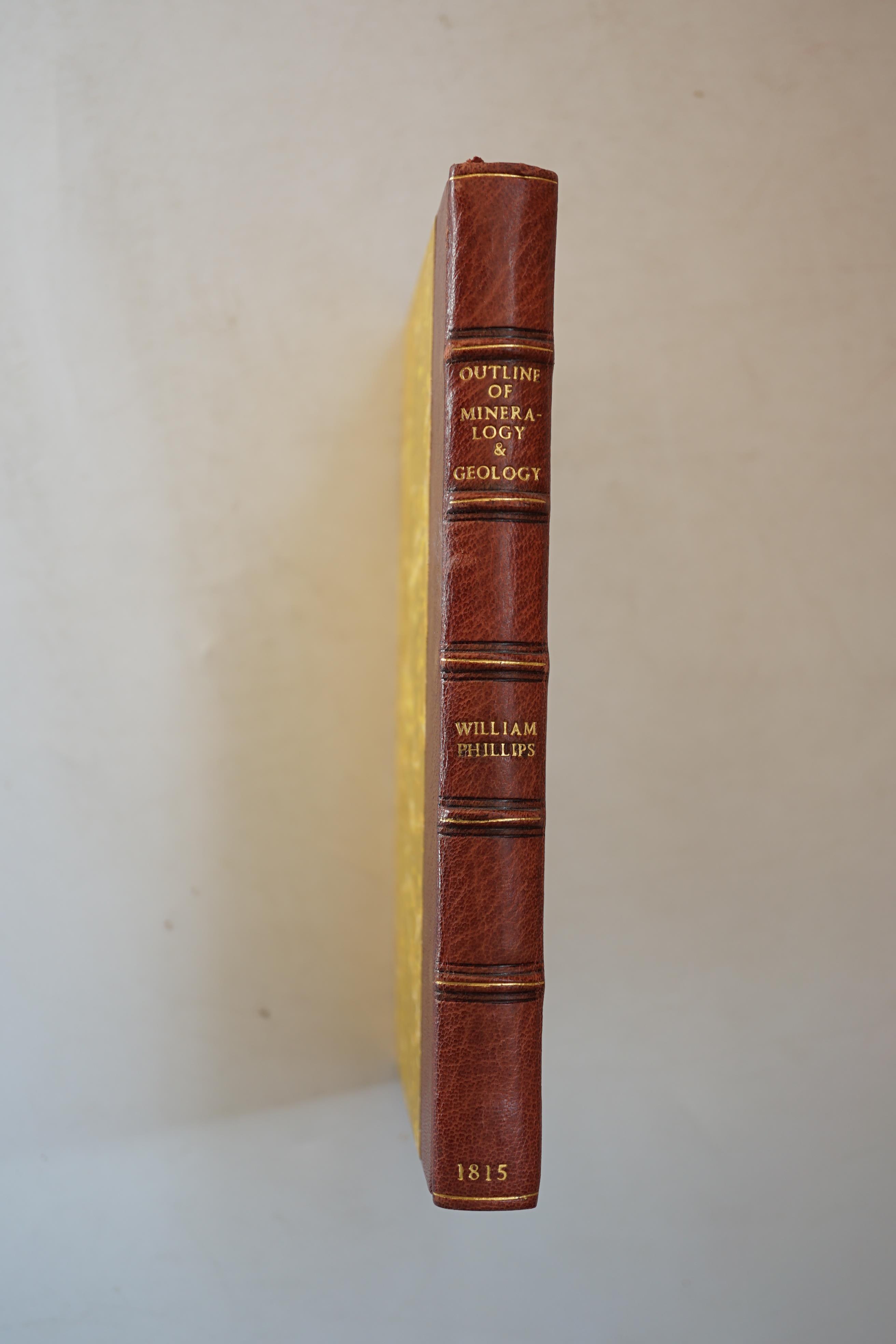 Phillips, William - An Outline of Mineralogy and Geology, 1st edition, authors presentation copy, 4 plates, including 2 hand-coloured, 8vo, rebound quarter morocco, spine gilt in compartments, rubbed, 8vo, London, 1815.